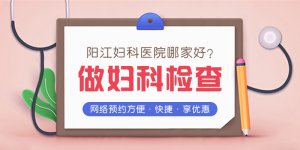 阳江哪个医院看妇科-阳江做人流手术费用一共多少钱